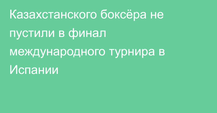 Казахстанского боксёра не пустили в финал международного турнира в Испании