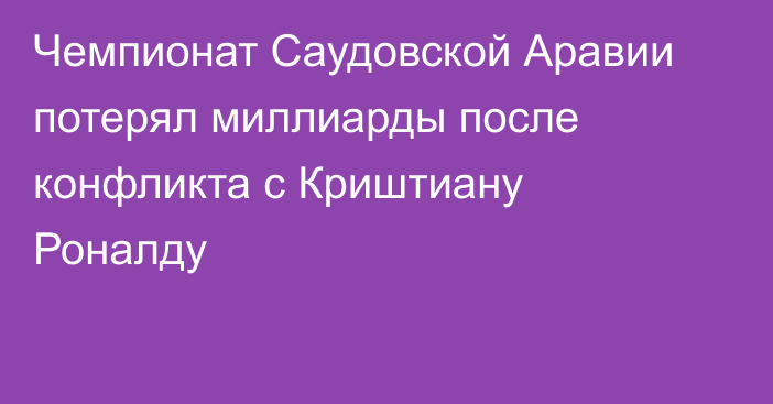 Чемпионат Саудовской Аравии потерял миллиарды после конфликта с Криштиану Роналду