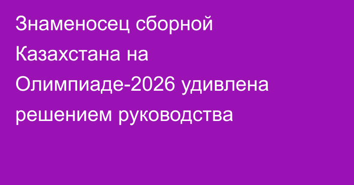 Знаменосец сборной Казахстана на Олимпиаде-2026 удивлена решением руководства