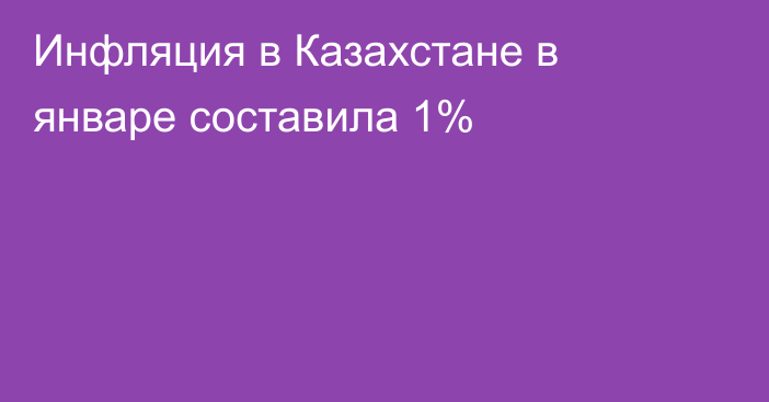 Инфляция в Казахстане в январе составила 1%