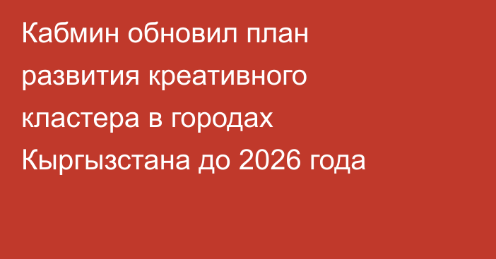 Кабмин обновил план развития креативного кластера в городах Кыргызстана до 2026 года