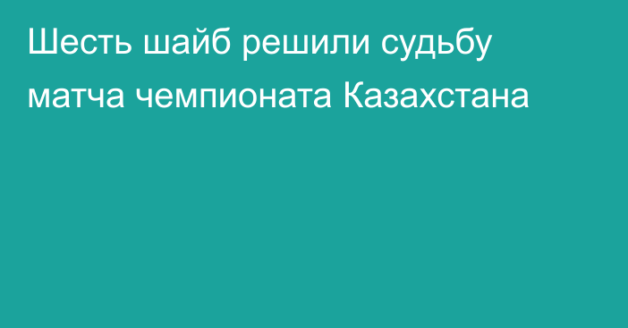 Шесть шайб решили судьбу матча чемпионата Казахстана