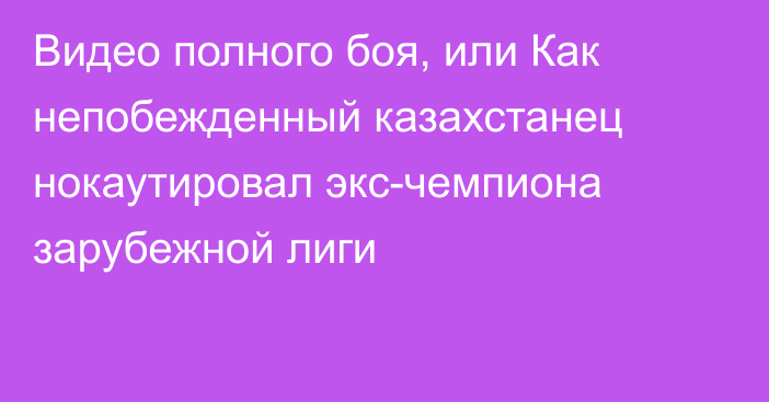 Видео полного боя, или Как непобежденный казахстанец нокаутировал экс-чемпиона зарубежной лиги