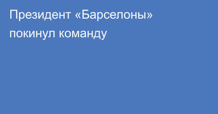 Президент «Барселоны» покинул команду