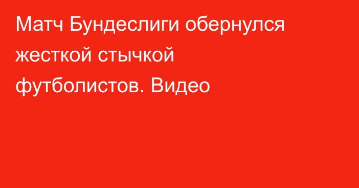 Матч Бундеслиги обернулся жесткой стычкой футболистов. Видео