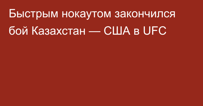 Быстрым нокаутом закончился бой Казахстан — США в UFC