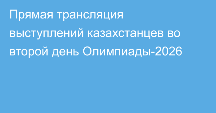 Прямая трансляция выступлений казахстанцев во второй день Олимпиады-2026
