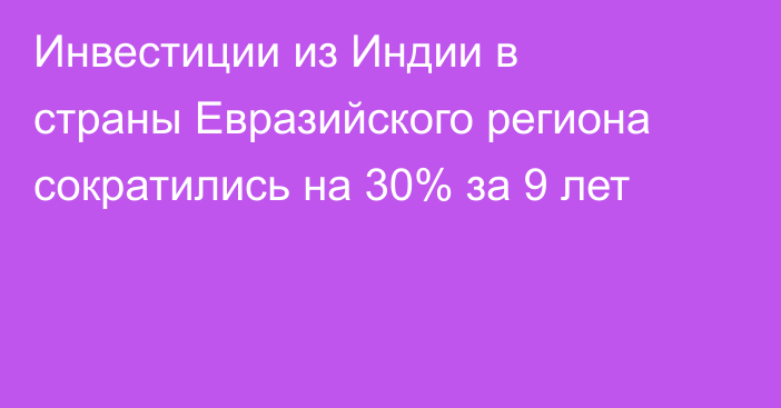 Инвестиции из Индии в страны Евразийского региона сократились на 30% за 9 лет