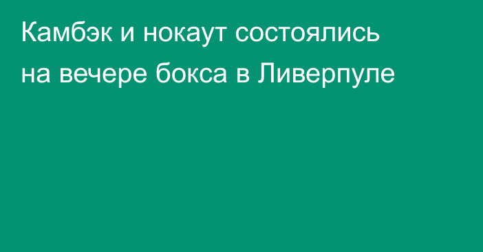 Камбэк и нокаут состоялись на вечере бокса в Ливерпуле