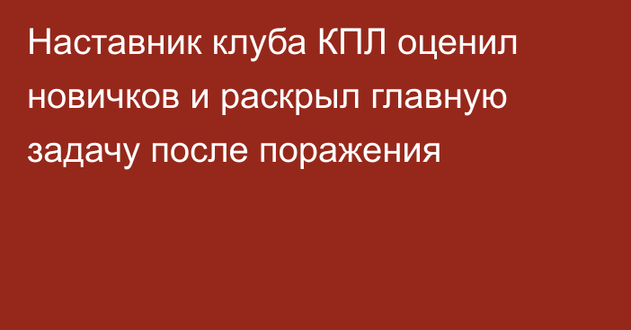 Наставник клуба КПЛ оценил новичков и раскрыл главную задачу после поражения