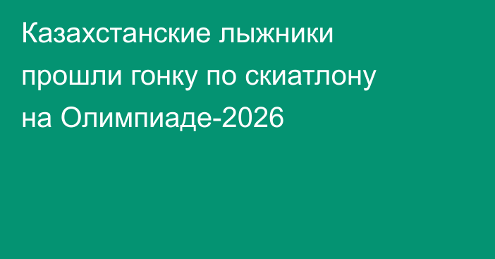 Казахстанские лыжники прошли гонку по скиатлону на Олимпиаде-2026