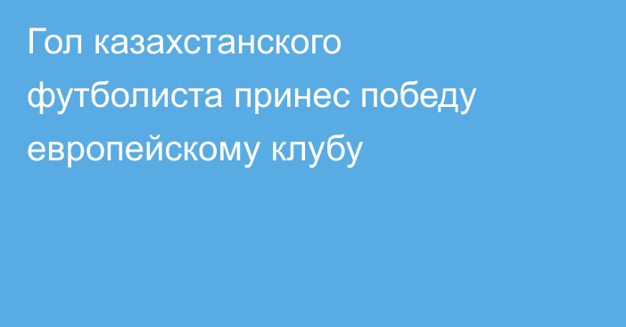 Гол казахстанского футболиста принес победу европейскому клубу