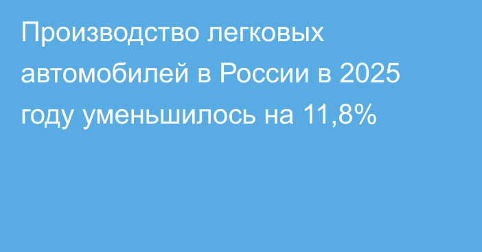 Производство легковых автомобилей в России в 2025 году уменьшилось на 11,8%