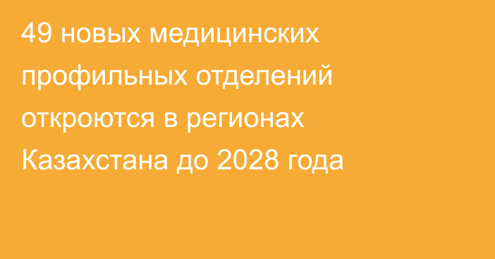 49 новых медицинских профильных отделений откроются в регионах Казахстана до 2028 года