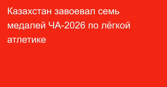 Казахстан завоевал семь медалей ЧА-2026 по лёгкой атлетике