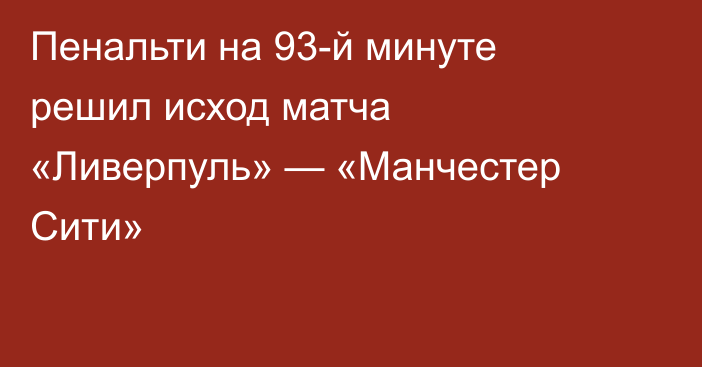 Пенальти на 93-й минуте решил исход матча «Ливерпуль» — «Манчестер Сити»