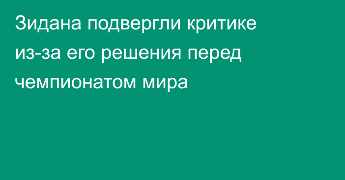 Зидана подвергли критике из-за его решения перед чемпионатом мира