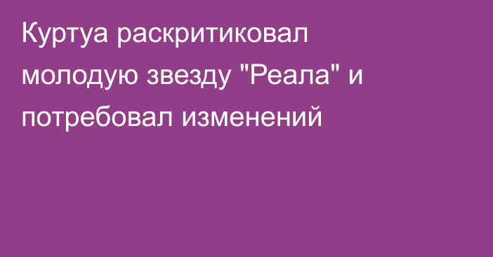 Куртуа раскритиковал молодую звезду 