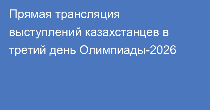 Прямая трансляция выступлений казахстанцев в третий день Олимпиады-2026
