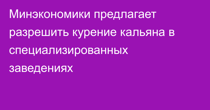 Минэкономики предлагает разрешить курение кальяна в специализированных заведениях