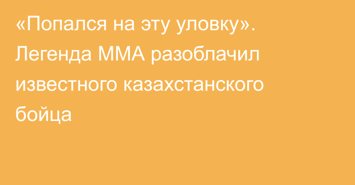 «Попался на эту уловку». Легенда ММА разоблачил известного казахстанского бойца