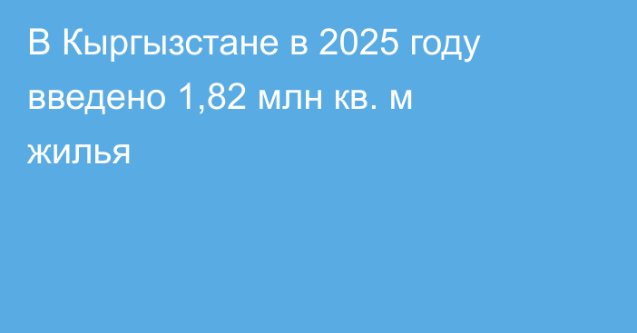 В Кыргызстане в 2025 году введено 1,82 млн кв. м жилья