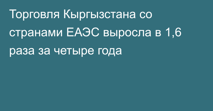 Торговля Кыргызстана со странами ЕАЭС выросла в 1,6 раза за четыре года
