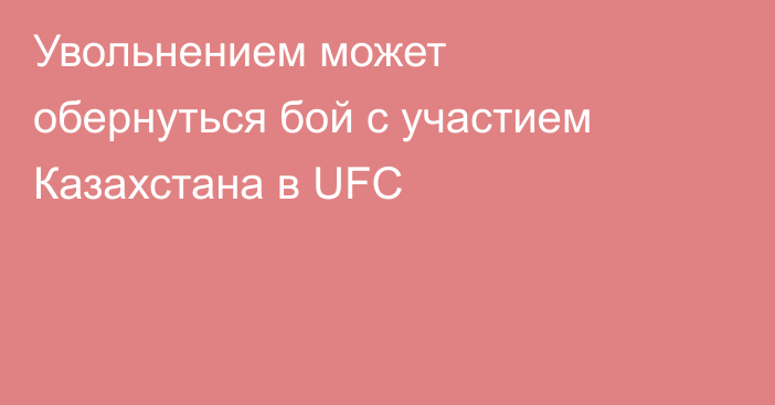Увольнением может обернуться бой с участием Казахстана в UFC