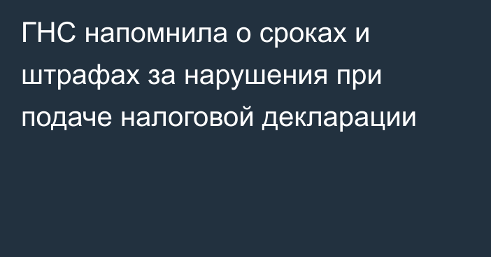 ГНС напомнила о сроках и штрафах за нарушения при подаче налоговой декларации