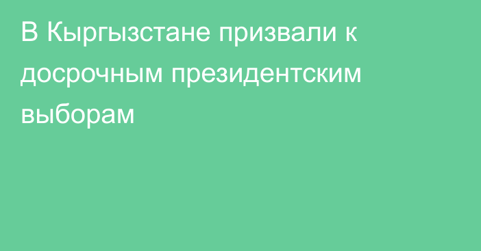 В Кыргызстане призвали к досрочным президентским выборам