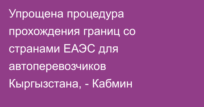 Упрощена процедура прохождения границ со странами ЕАЭС для автоперевозчиков Кыргызстана, - Кабмин