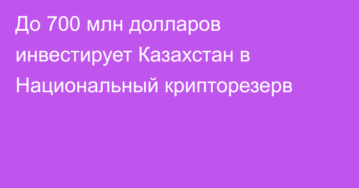 До 700 млн долларов инвестирует Казахстан в Национальный крипторезерв