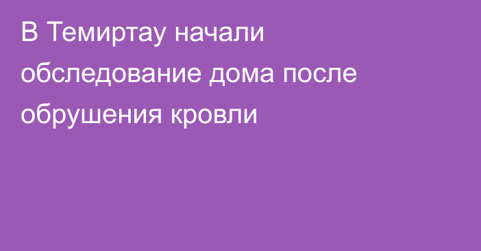 В Темиртау начали обследование дома после обрушения кровли
