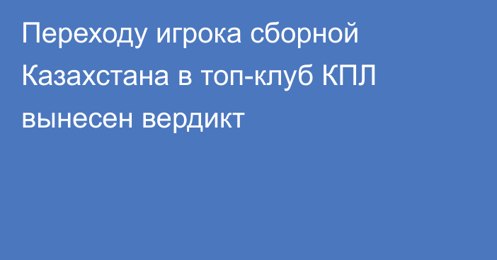 Переходу игрока сборной Казахстана в топ-клуб КПЛ вынесен вердикт