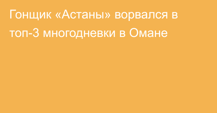 Гонщик «Астаны» ворвался в топ-3 многодневки в Омане
