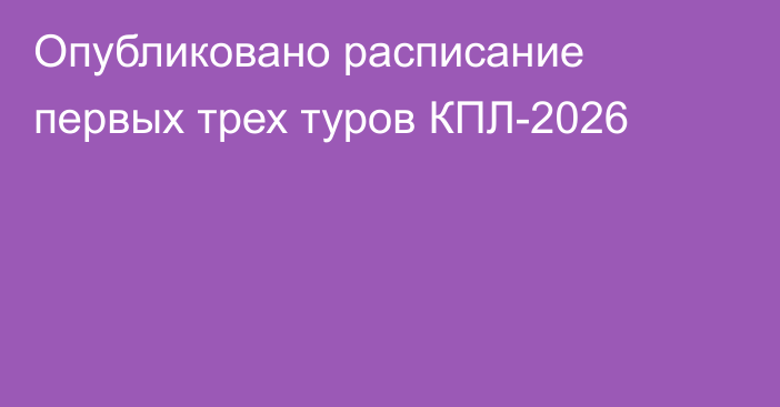 Опубликовано расписание первых трех туров КПЛ-2026