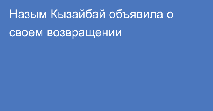 Назым Кызайбай объявила о своем возвращении