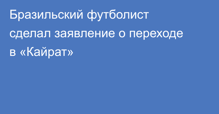 Бразильский футболист сделал заявление о переходе в «Кайрат»