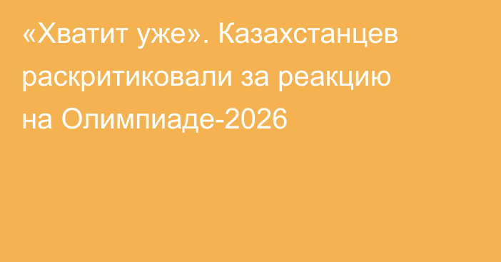 «Хватит уже». Казахстанцев раскритиковали за реакцию на Олимпиаде-2026