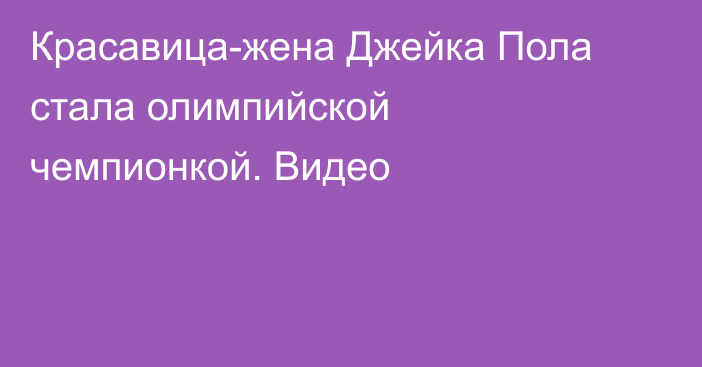 Красавица-жена Джейка Пола стала олимпийской чемпионкой. Видео