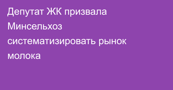 Депутат ЖК призвала Минсельхоз систематизировать рынок молока