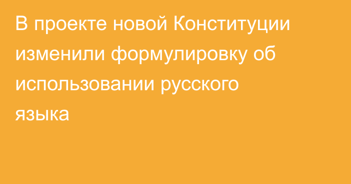 В проекте новой Конституции изменили формулировку об использовании русского языка