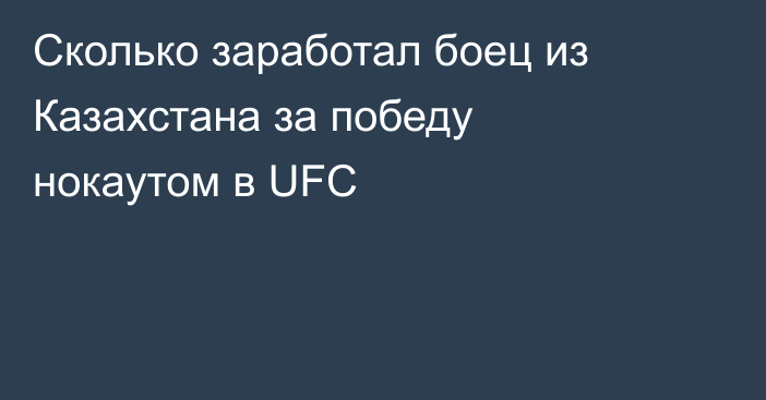 Сколько заработал боец из Казахстана за победу нокаутом в UFC