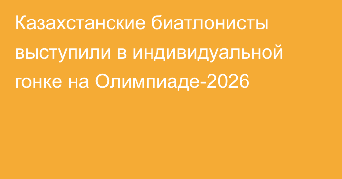Казахстанские биатлонисты выступили в индивидуальной гонке на Олимпиаде-2026