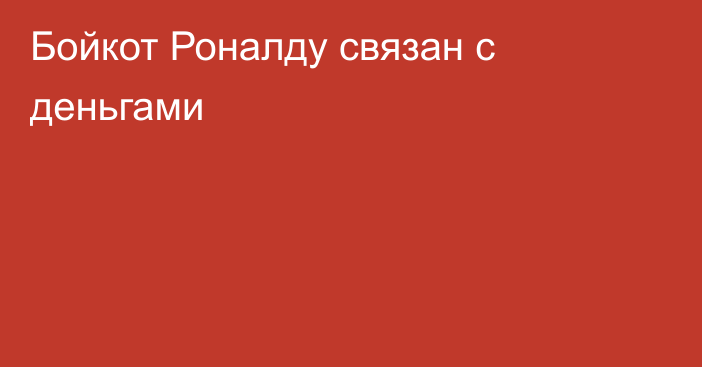 Бойкот Роналду связан с деньгами