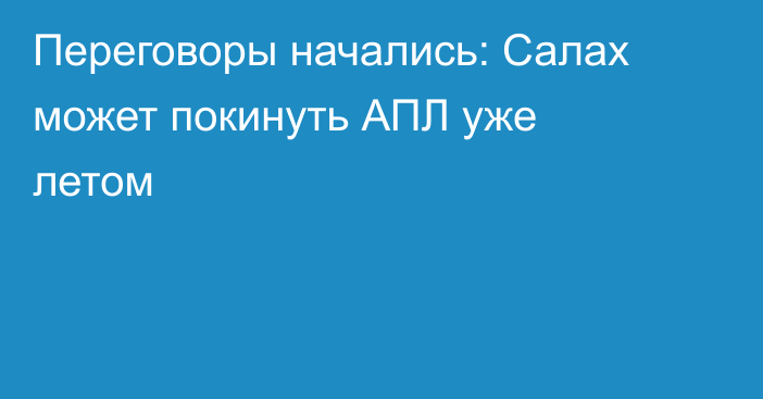 Переговоры начались: Салах может покинуть АПЛ уже летом
