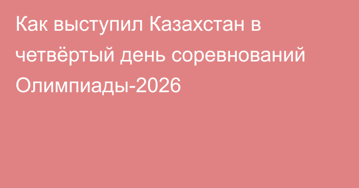 Как выступил Казахстан в четвёртый день соревнований Олимпиады-2026