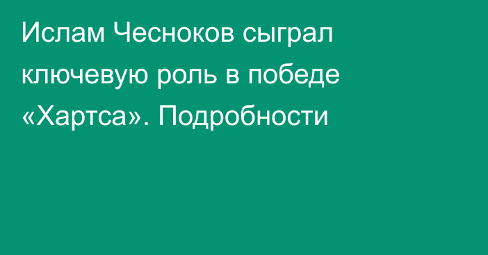 Ислам Чесноков сыграл ключевую роль в победе «Хартса». Подробности