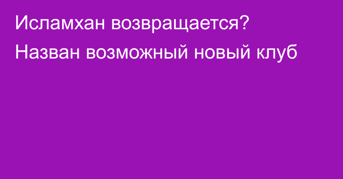Исламхан возвращается? Назван возможный новый клуб