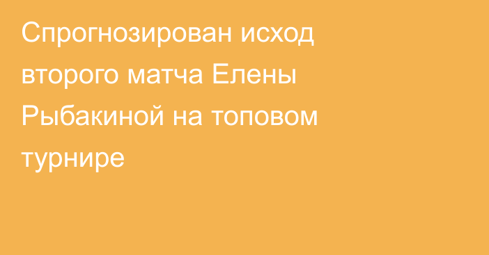 Спрогнозирован исход второго матча Елены Рыбакиной на топовом турнире